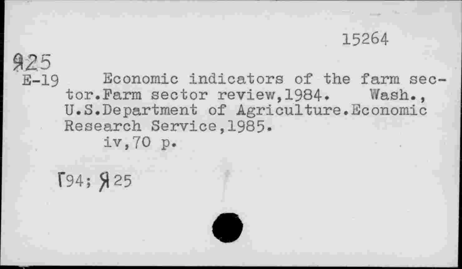 ﻿15264
32.5
E-19 Economic indicators of the farm sector.Farm sector review,1984. Wash., U.S.Department of Agriculture.Economic Research Service,1985-iv,70 p.
f94; 25